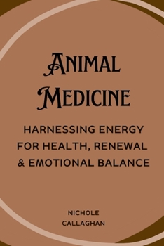 Animal Medicine: Harnessing Energy for Health, Renewal & Emotional Balance