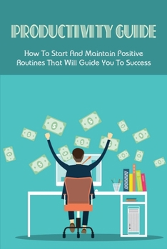 Paperback Productivity Guide: How To Start And Maintain Positive Routines That Will Guide You To Success: How Do You Schedule Your Time To Make It M Book
