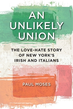 Hardcover An Unlikely Union: The Love-Hate Story of New York's Irish and Italians Book