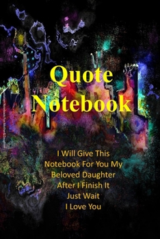 Paperback Notebook For Quote: I Will Give This Notebook For You My Beloved Daughter After I Finish It Just Wait I Love You Book