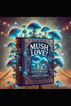 Paperback Mush Love!: A Mushroom Guide by Darren Lyman Book