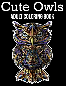 Paperback Cute Owls adult coloring book: Wonderful Owls With Flower Designs for Bird Lovers and Grown Ups to Relax and Unwind Book