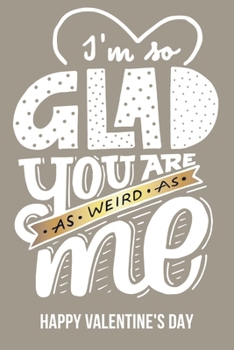 Paperback Happy Valentine's Day Glad you are weird as me Valentine's Gift (Notebooks and Journals): Lined Notebook / Journal Gift, Happy Valentine's Day Noteboo Book