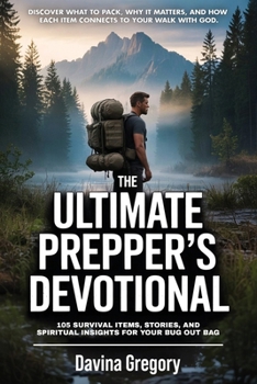 The Ultimate Prepper’s Devotional: 105 Survival Items, Stories, and Spiritual Insights for Your Bug Out Bag: Discover what to pack, why it matters, and how each item connects to your walk with God.