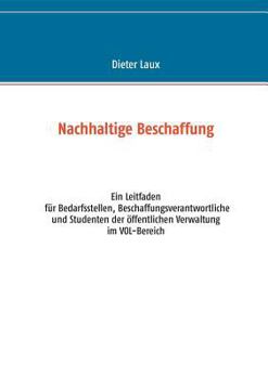 Paperback Nachhaltige Beschaffung: Ein Leitfaden für Bedarfsstellen, Beschaffungsverantwortliche und Studenten der öffentlichen Verwaltung im VOL-Bereich [German] Book
