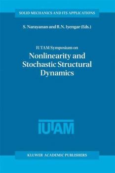 Iutam Symposium on Nonlinearity and Stochastic Structural Dynamics: Proceedings of the Iutam Symposium Held in Madras, Chennai, India 4 8 January 1999