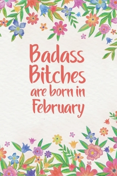 Badass Bitches Are Born In February: Funny Blank Lined Notebook Gift for Women and Birthday Card Alternative for Friend or Coworker: Orange Floral
