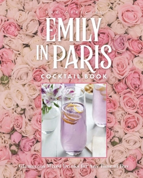 Hardcover The Official Emily in Paris Cocktail Book: Glamorous Mixed Drinks for Any Time of Day Book