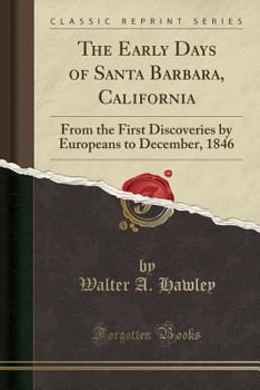 The Early Days of Santa Barbara, California, From the First Discoveries by Europeans to December, 1846