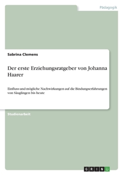 Paperback Der erste Erziehungsratgeber von Johanna Haarer: Einfluss und mögliche Nachwirkungen auf die Bindungserfahrungen von Säuglingen bis heute [German] Book