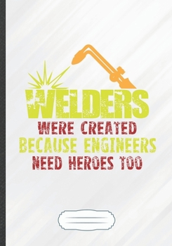 Paperback Welders Were Created Because Engineers Need Heroes Too: Funny Lined Notebook Journal For Welding Handyman Welder Teacher, Unique Special Inspirational Book