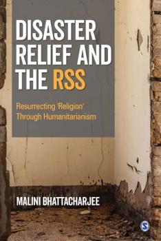 Hardcover Disaster Relief and the Rss: Resurrecting &#8242;religion&#8242; Through Humanitarianism Book