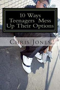 10 Ways Teenagers Mess Up Their Options: Turn It Around