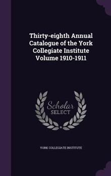 Hardcover Thirty-Eighth Annual Catalogue of the York Collegiate Institute Volume 1910-1911 Book