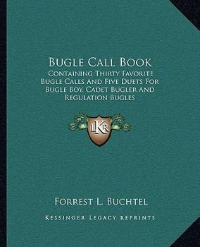 Paperback Bugle Call Book: Containing Thirty Favorite Bugle Calls And Five Duets For Bugle Boy, Cadet Bugler And Regulation Bugles Book