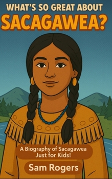 Paperback What's So Great About Sacagawea?: A Biography of Sacagawea Just for Kids! Book