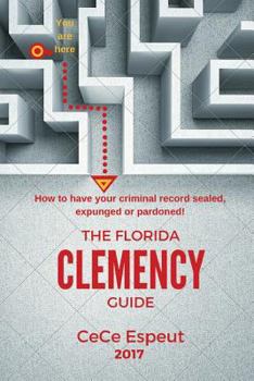 Paperback The Florida Clemency Guide: Can your Criminal Record be Sealed, Expunged or Pardoned? Book