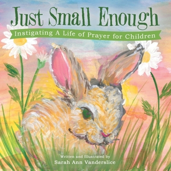 Paperback Just Small Enough: Instigating a Life of Prayer for Children Book