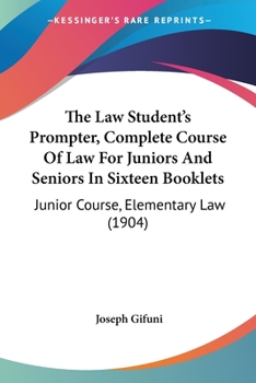 The Law Student's Prompter, Complete Course Of Law For Juniors And Seniors In Sixteen Booklets: Junior Course, Elementary Law