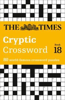 The Times Cryptic Crossword Book 18: 80 world-famous crossword puzzles - Book #18 of the Times Cryptic Crossword