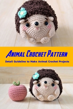 Paperback Animal Crochet Pattern: Detail Guideline to Make Animal Crochet Projects: Crochet Projects Book