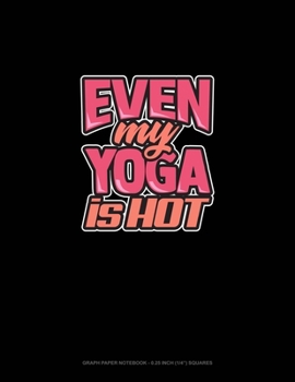 Paperback Even My Yoga Is Hot: Graph Paper Notebook - 0.25 Inch (1/4") Squares Book