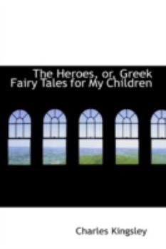 Paperback The Heroes, Or, Greek Fairy Tales for My Children Book