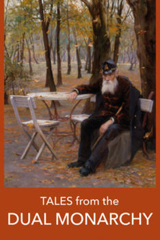 Tales from the Dual Monarchy: Twenty Austrian and Hungarian Stories from the Golden Age Before the First