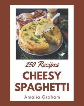 Paperback 250 Cheesy Spaghetti Recipes: I Love Cheesy Spaghetti Cookbook! Book