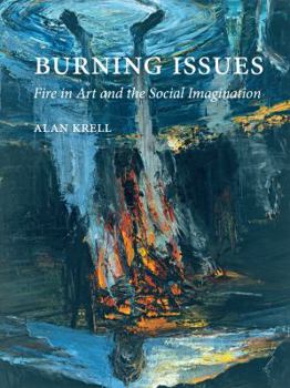 Hardcover Burning Issues: Fire in Art and the Social Imagination Book