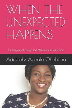 Paperback When the Unexpected Happens: Journeying through the Wilderness with God. Book