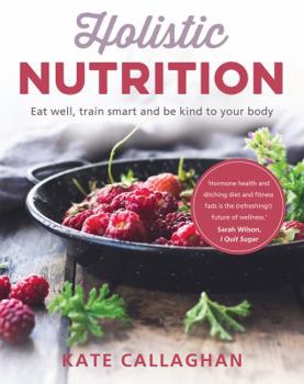 Paperback Holistic Nutrition: Eat Well, Train Smart and Be Kind to Your Body Book