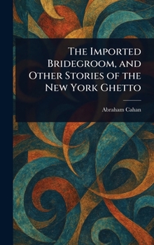 The Imported Bridegroom, and Other Stories of the New York Ghetto