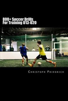 Paperback 800+ Soccer Training Drills For U13-U20: Soccer Football Practice Drills For Youth Coaching & Skills Training Book