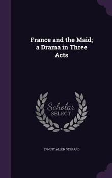Hardcover France and the Maid; a Drama in Three Acts Book