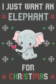 Paperback I Just Want An Elephant For Christmas: Christmas Gifts Elephant Blank Lined Notebooks, Journals, Planners and Diaries to Write In - For Elephant Lover Book