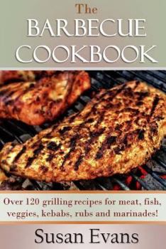 Paperback The Barbecue Cookbook: Over 120 grilling recipes for meat, fish, veggies, kebabs, rubs and marinades Book