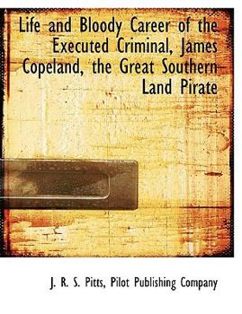 Paperback Life and Bloody Career of the Executed Criminal, James Copeland, the Great Southern Land Pirate Book