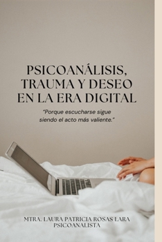 Psicoanálisis, trauma y deseo en la era digital: Porque escucharse sigue siendo el acto más valiente. (Spanish Edition)