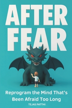 AFTER FEAR: Reprogram the Mind That’s Been Afraid Too Long: Overcome fear and anxiety by reprogramming your mind for peace, confidence, and inner freedom