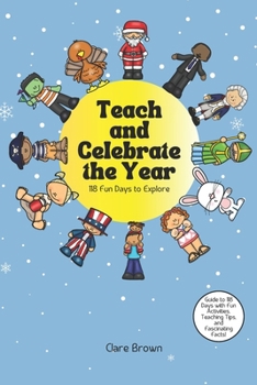 Paperback Teach and Celebrate the Year: 118 Fun Days to Explore: Fun Activities, Fascinating Facts, and Teaching Tips for Every Celebration Book