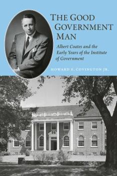 Hardcover The Good Government Man: Albert Coates and the Early Years of the Institute of Government Book