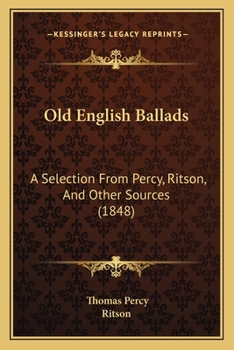 Old English Ballads: A Selection From Percy, Ritson, And Other Sources