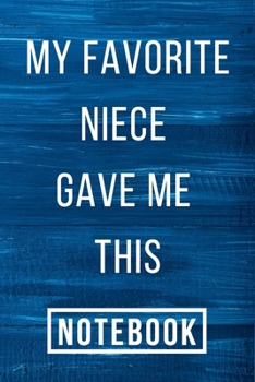 My Favorite Niece Gave Me This Notebook : Uncle/aunt Birthday Gift Journal for Niece Blank Lined Notebook 6x9 Inch Journal for Writing Notes & to-Do List Best Gift Birthday/ Valentine's Day Gift/Anniv