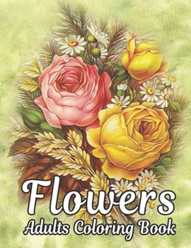 Paperback Flowers Adults Coloring Book: Beautiful 100 Flowers Stress Relieving Adult Coloring Book with Realistic Flowers, Bouquets, Wreaths, Swirls, Patterns Book