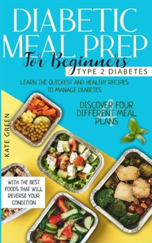 Hardcover Diabetic Meal Prep for Beginners - Type 2 Diabetes: Learn The Quickest And Healthy Recipes To Manage Diabetes. Discover Four Different Meal Plans With Book