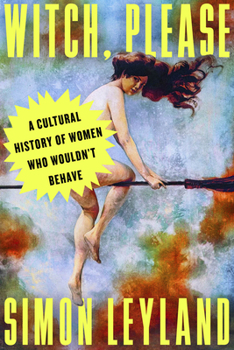 Witch, Please: A Cultural History of Women Who Wouldn’t Behave