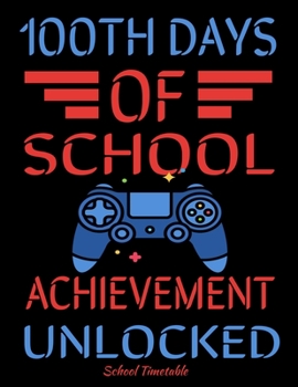 100th days of school achievement unlocked school timetable Notebook: school timetable Notebook , 100 days of school gamers  school timetable - 100 Pages - Large (8.5 x 11 inches)