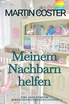 Meinem Nachbarn helfen: Ein ABDL-Femdom-Regressionsbuch