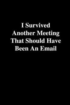 Paperback I Survived Another Meeting That Should Have Been An Email: Office Gift For Coworker, Humor Notebook, Joke Journal, Cool Stuff, Perfect Motivational Ga Book